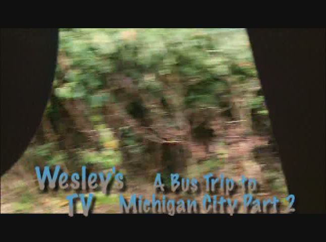 Wesley's TV: A Bus Trip To Michigan City Pt. 2