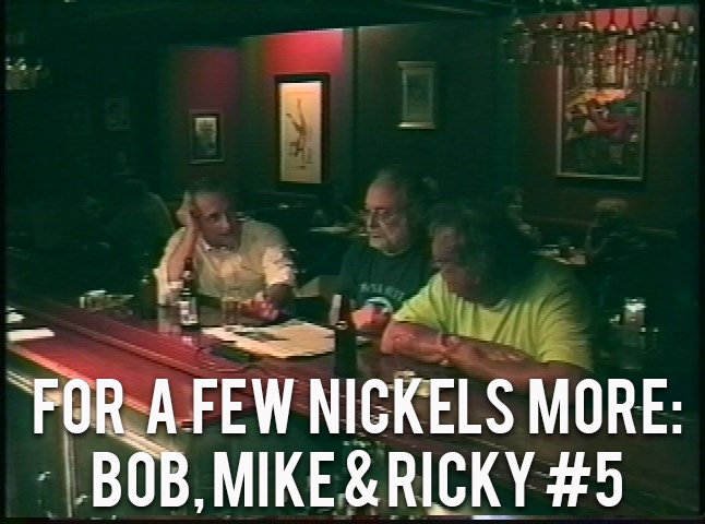 For a Few Nickels More: Bob, Mike & Ricky #5