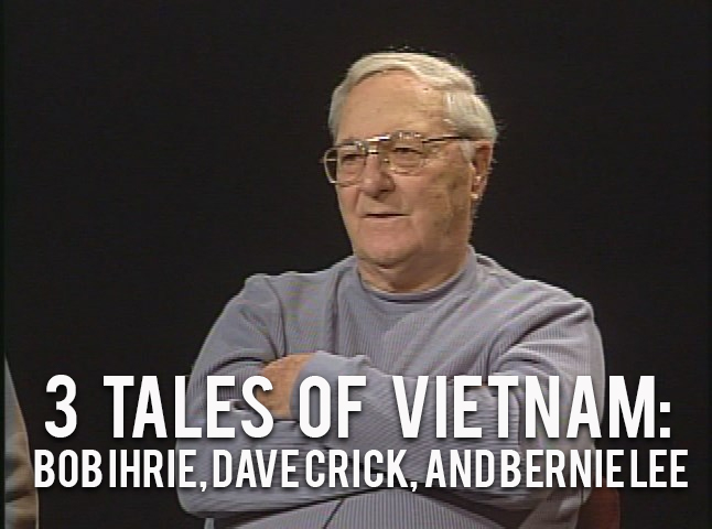 3 Tales of Vietnam: Bob Ihrie, Dave Crick, and Bernie Lee